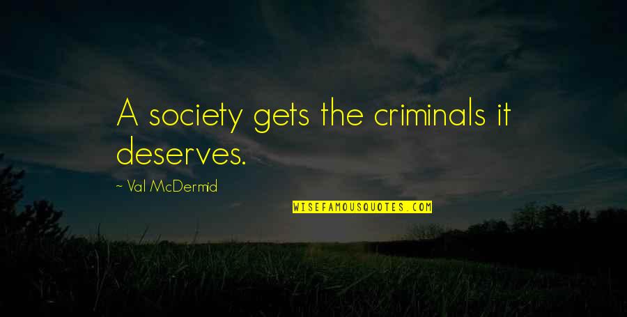 Orinabiji Quotes By Val McDermid: A society gets the criminals it deserves. Orinabiji Quotes By Val McDermid: A society gets the criminals it deserves.