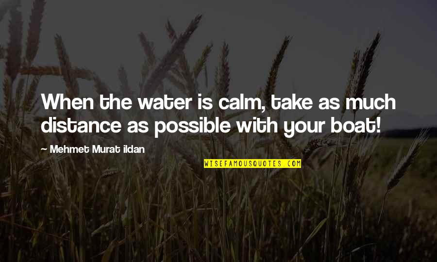 Orinas De Colores Quotes By Mehmet Murat Ildan: When the water is calm, take as much Orinas De Colores Quotes By Mehmet Murat Ildan: When the water is calm, take as much