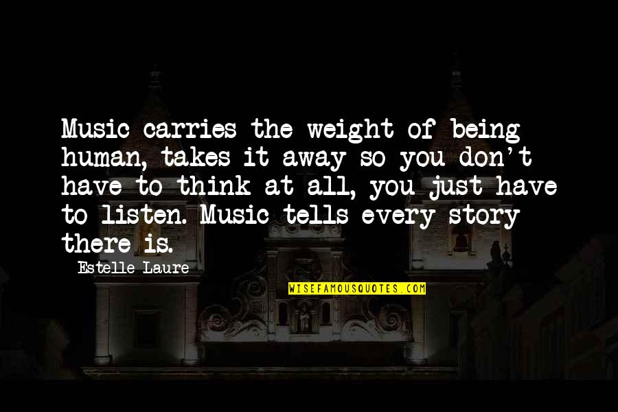 Orinase Quotes By Estelle Laure: Music carries the weight of being human, takes Orinase Quotes By Estelle Laure: Music carries the weight of being human, takes