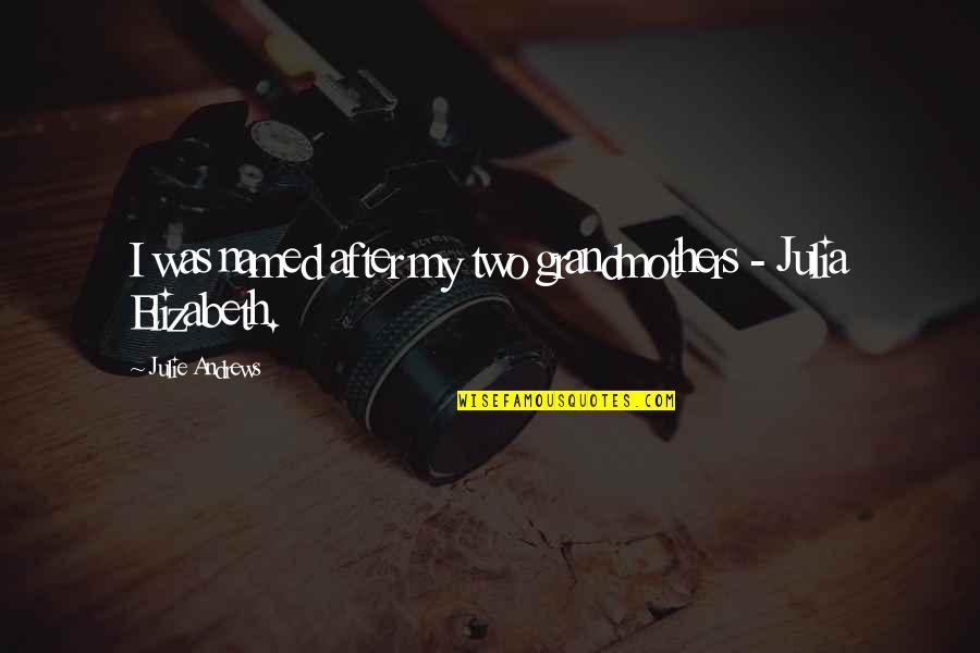 Orinase Quotes By Julie Andrews: I was named after my two grandmothers - Orinase Quotes By Julie Andrews: I was named after my two grandmothers -