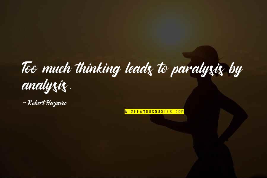 Orine Sin Quotes By Robert Herjavec: Too much thinking leads to paralysis by analysis. Orine Sin Quotes By Robert Herjavec: Too much thinking leads to paralysis by analysis.