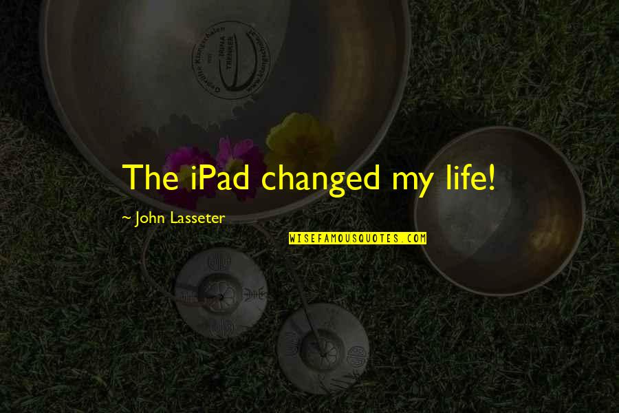 Oringer Cotton Quotes By John Lasseter: The iPad changed my life! Oringer Cotton Quotes By John Lasseter: The iPad changed my life!