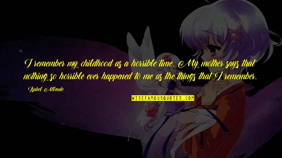 Oriniak Quotes By Isabel Allende: I remember my childhood as a horrible time. Oriniak Quotes By Isabel Allende: I remember my childhood as a horrible time.