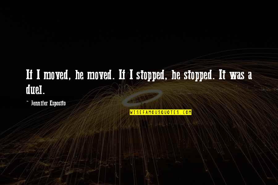 Orio Palmer Quotes By Jennifer Esposito: If I moved, he moved. If I stopped, Orio Palmer Quotes By Jennifer Esposito: If I moved, he moved. If I stopped,