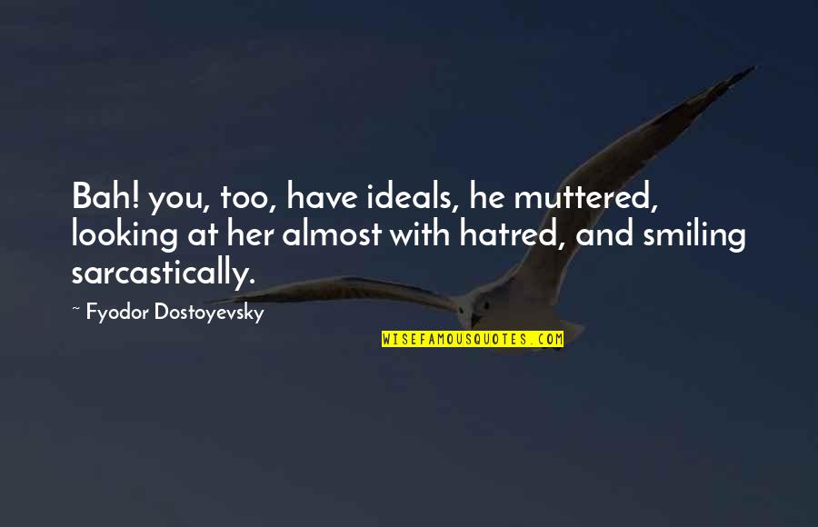 Oriole Birds Quotes By Fyodor Dostoyevsky: Bah! you, too, have ideals, he muttered, looking Oriole Birds Quotes By Fyodor Dostoyevsky: Bah! you, too, have ideals, he muttered, looking