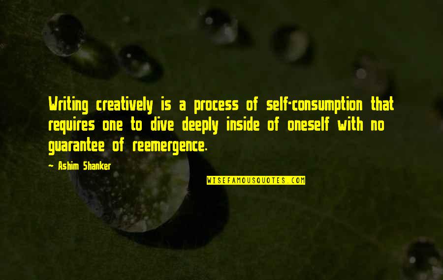 Orion Belt Quotes By Ashim Shanker: Writing creatively is a process of self-consumption that