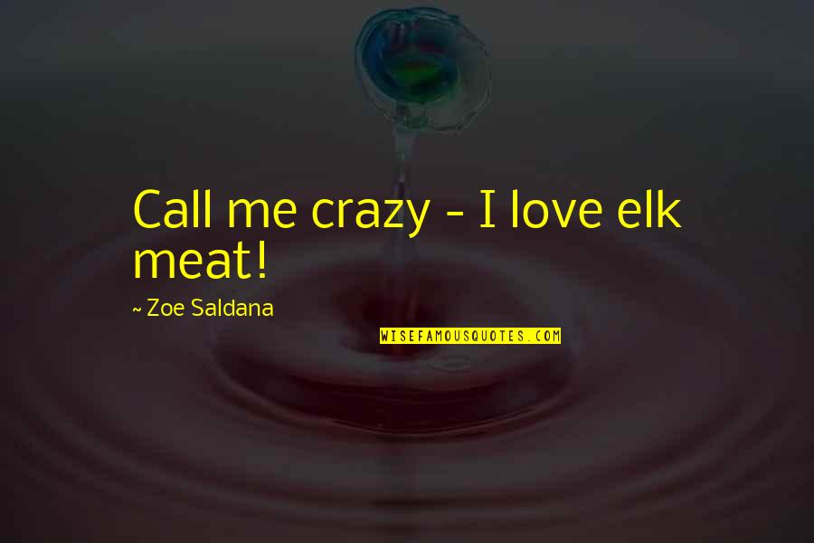 Orion Carloto Flux Quotes By Zoe Saldana: Call me crazy - I love elk meat! Orion Carloto Flux Quotes By Zoe Saldana: Call me crazy - I love elk meat!