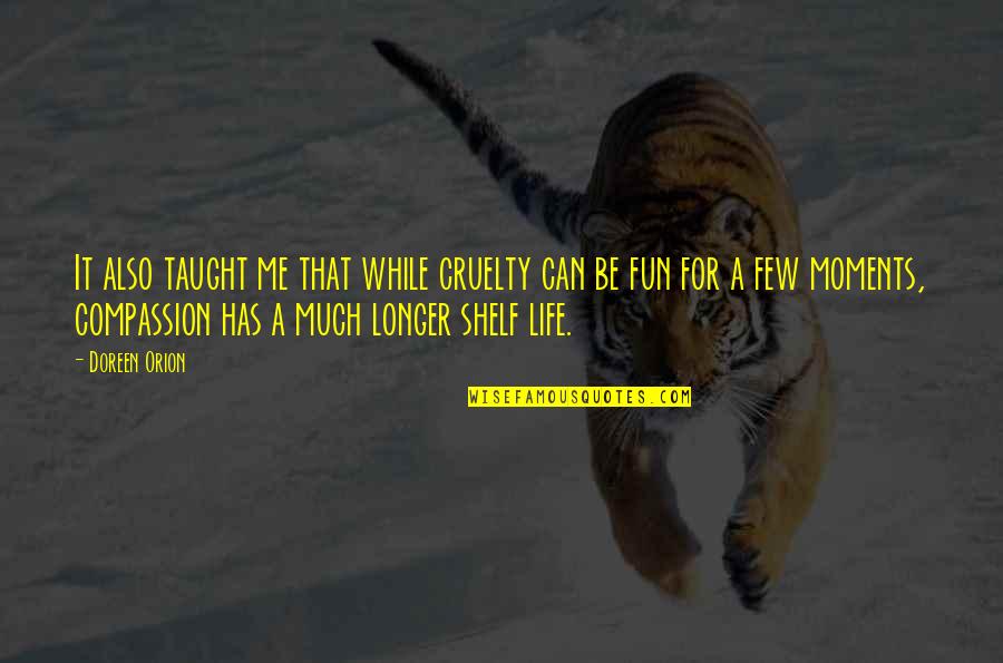 Orion Quotes By Doreen Orion: It also taught me that while cruelty can Orion Quotes By Doreen Orion: It also taught me that while cruelty can