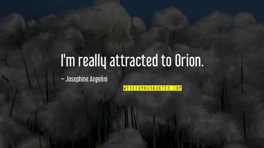 Orion Quotes By Josephine Angelini: I'm really attracted to Orion. Orion Quotes By Josephine Angelini: I'm really attracted to Orion.