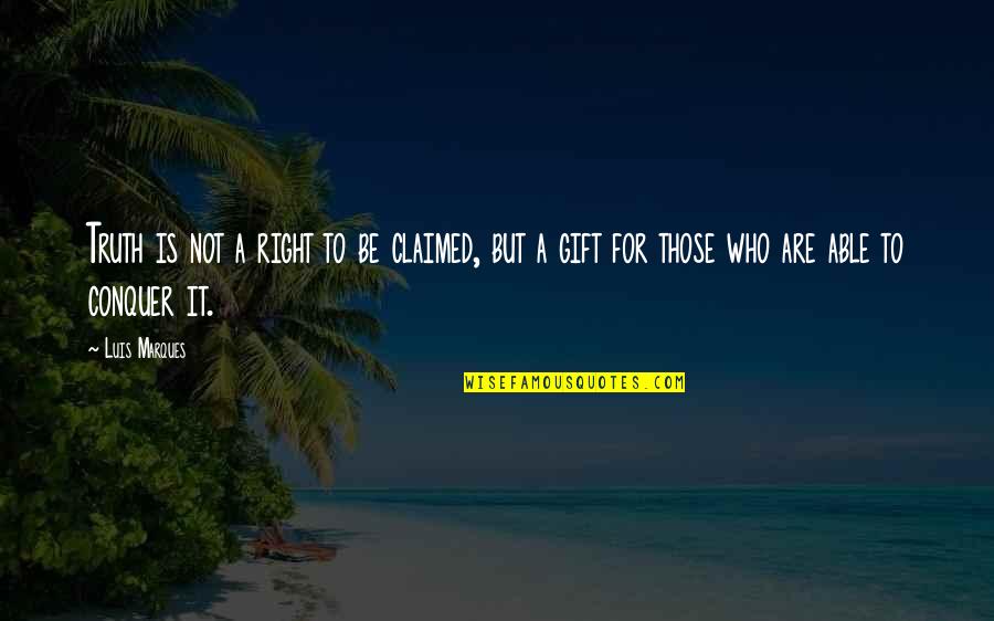 Orion Quotes By Luis Marques: Truth is not a right to be claimed,