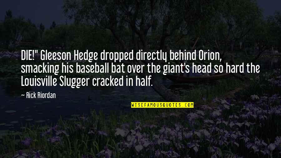 Orion Quotes By Rick Riordan: DIE!" Gleeson Hedge dropped directly behind Orion, smacking Orion Quotes By Rick Riordan: DIE!" Gleeson Hedge dropped directly behind Orion, smacking