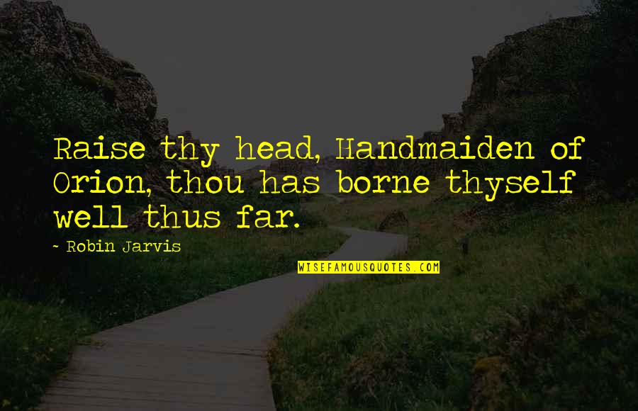 Orion Quotes By Robin Jarvis: Raise thy head, Handmaiden of Orion, thou has