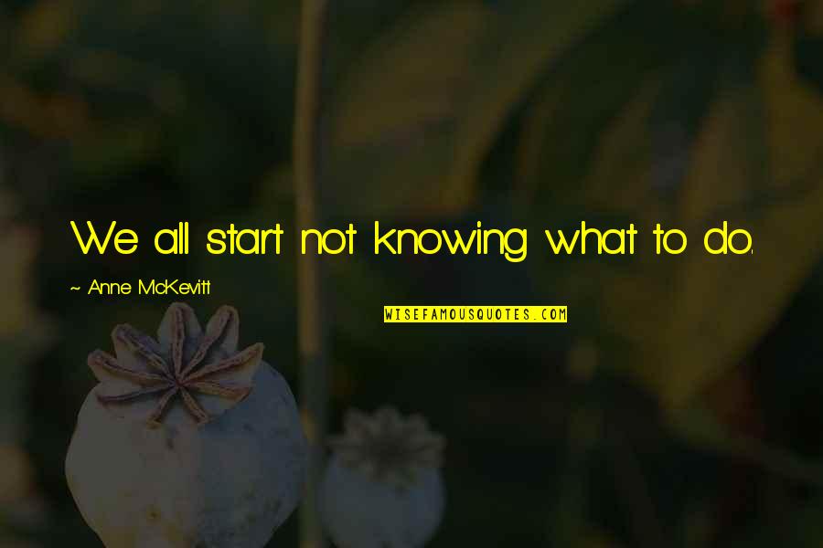 Orions In Greece Quotes By Anne McKevitt: We all start not knowing what to do. Orions In Greece Quotes By Anne McKevitt: We all start not knowing what to do.