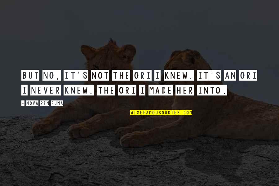 Ori's Quotes By Nova Ren Suma: But no, it's not the Ori I knew.