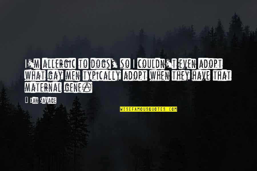 Orisha Quotes By Dan Savage: I'm allergic to dogs, so I couldn't even Orisha Quotes By Dan Savage: I'm allergic to dogs, so I couldn't even