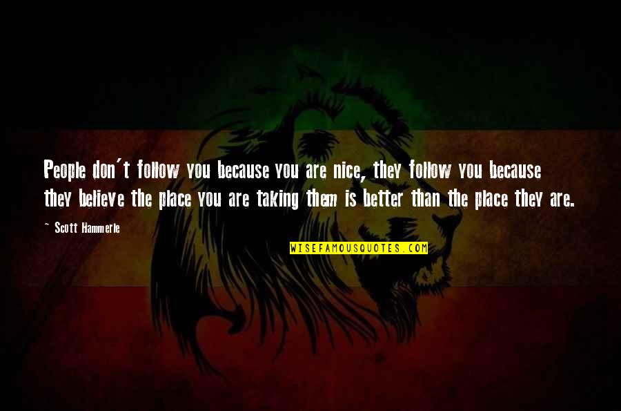 Orison Press Quotes By Scott Hammerle: People don't follow you because you are nice,