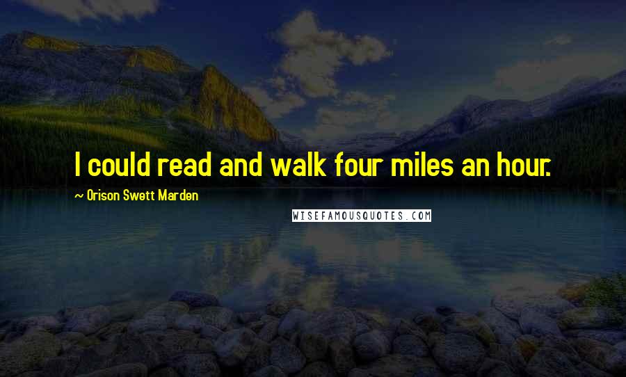 Orison Swett Marden quotes: I could read and walk four miles an hour.