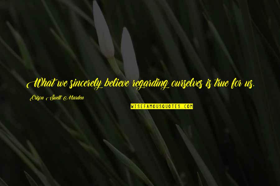 Orison Swett Quotes By Orison Swett Marden: What we sincerely believe regarding ourselves is true Orison Swett Quotes By Orison Swett Marden: What we sincerely believe regarding ourselves is true