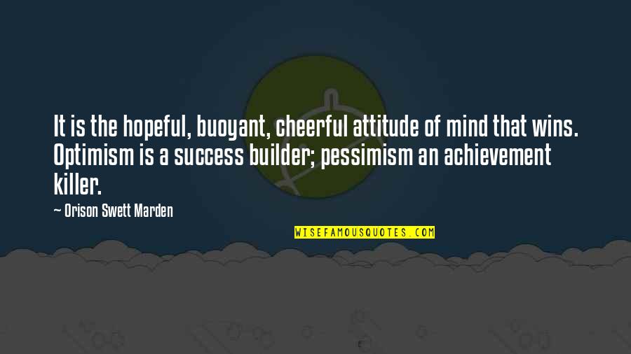 Orison Swett Quotes By Orison Swett Marden: It is the hopeful, buoyant, cheerful attitude of Orison Swett Quotes By Orison Swett Marden: It is the hopeful, buoyant, cheerful attitude of