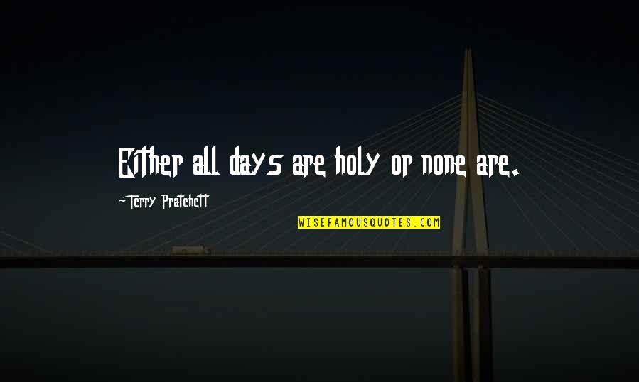 Orisons In A Sentence Quotes By Terry Pratchett: Either all days are holy or none are. Orisons In A Sentence Quotes By Terry Pratchett: Either all days are holy or none are.