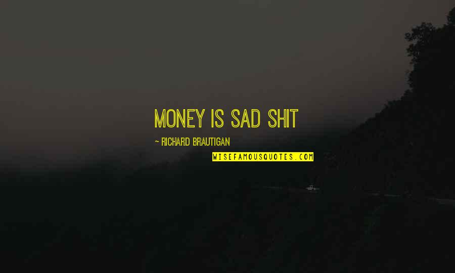 Orissa Quotes By Richard Brautigan: Money is sad shit