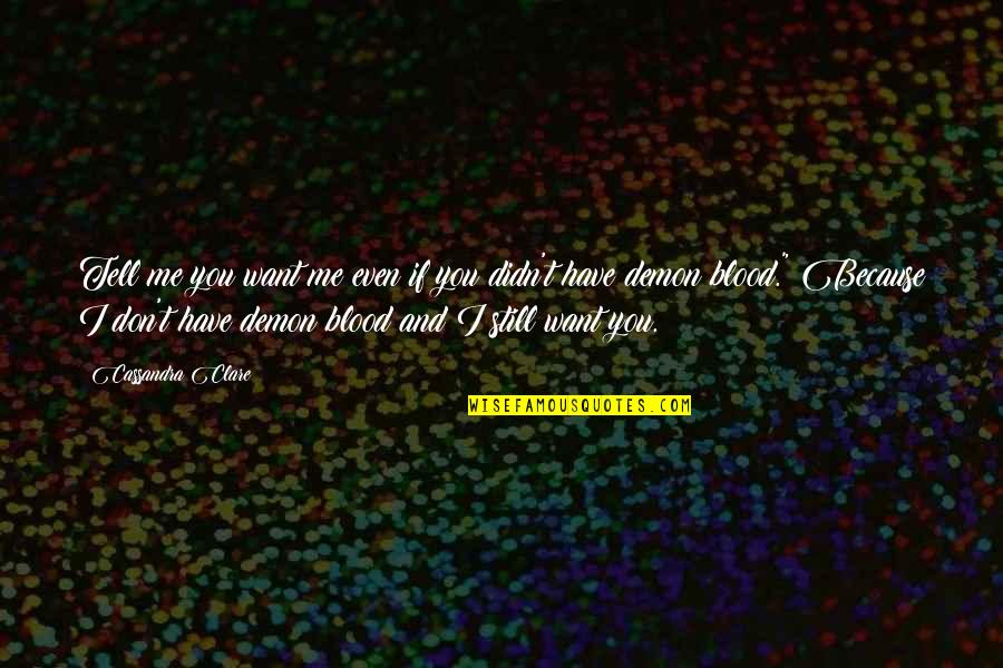 Oristano Foundation Quotes By Cassandra Clare: Tell me you want me even if you Oristano Foundation Quotes By Cassandra Clare: Tell me you want me even if you
