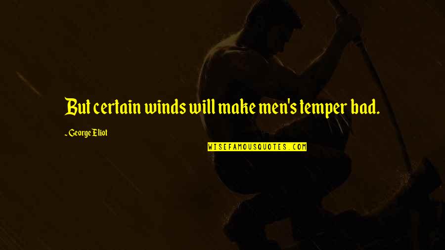 Oristano Foundation Quotes By George Eliot: But certain winds will make men's temper bad. Oristano Foundation Quotes By George Eliot: But certain winds will make men's temper bad.