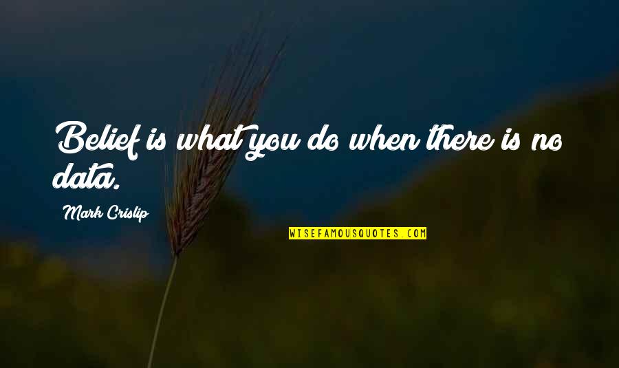 Oristano Foundation Quotes By Mark Crislip: Belief is what you do when there is Oristano Foundation Quotes By Mark Crislip: Belief is what you do when there is