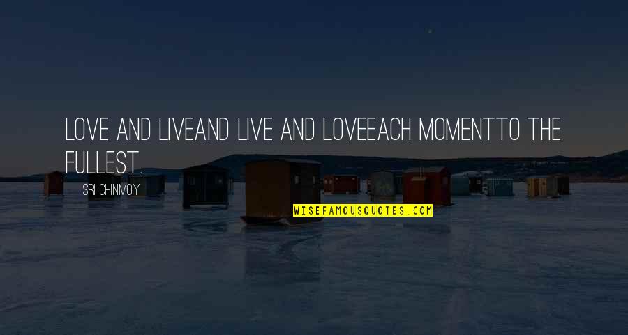 Oritism Quotes By Sri Chinmoy: Love and liveAnd live and loveEach momentTo the Oritism Quotes By Sri Chinmoy: Love and liveAnd live and loveEach momentTo the