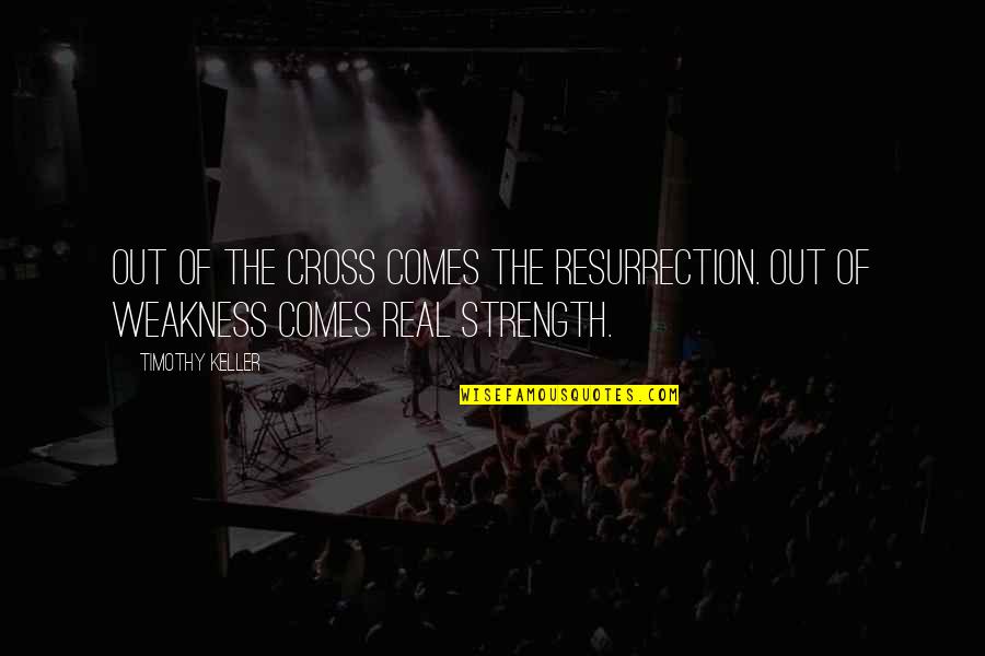 Oritism Quotes By Timothy Keller: Out of the cross comes the resurrection. Out