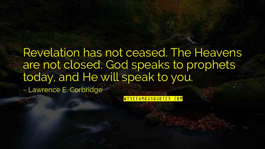 Orito Kl Quotes By Lawrence E. Corbridge: Revelation has not ceased. The Heavens are not Orito Kl Quotes By Lawrence E. Corbridge: Revelation has not ceased. The Heavens are not