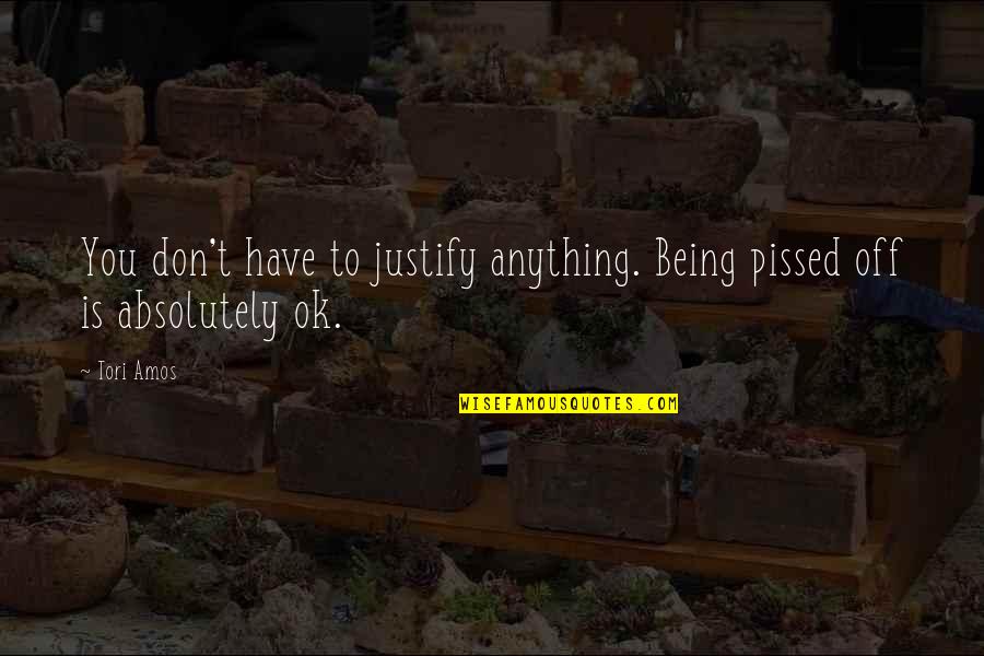 Oritse Williams Quotes By Tori Amos: You don't have to justify anything. Being pissed