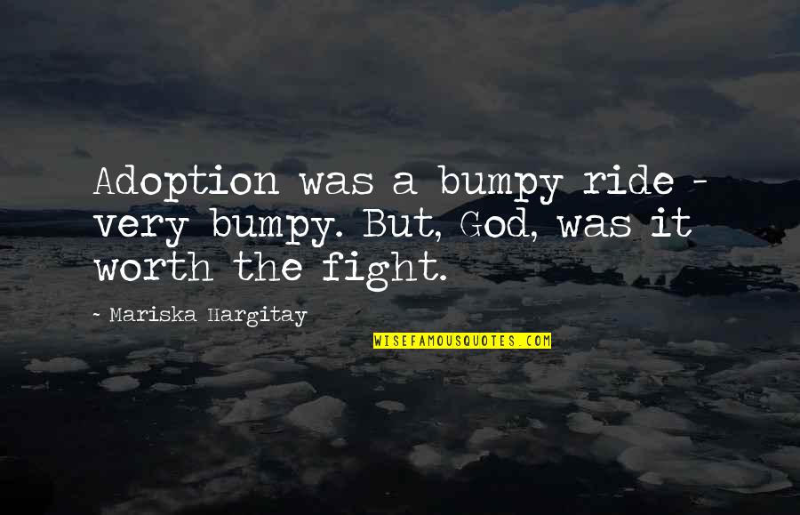 Oriunde Mergi Quotes By Mariska Hargitay: Adoption was a bumpy ride - very bumpy.