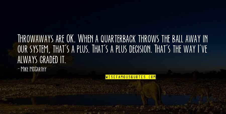 Oriunde Mergi Quotes By Mike McCarthy: Throwaways are OK. When a quarterback throws the Oriunde Mergi Quotes By Mike McCarthy: Throwaways are OK. When a quarterback throws the