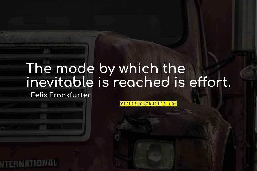 Oriundo Quotes By Felix Frankfurter: The mode by which the inevitable is reached Oriundo Quotes By Felix Frankfurter: The mode by which the inevitable is reached