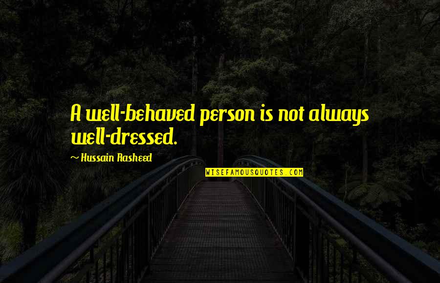 Oriundo Quotes By Hussain Rasheed: A well-behaved person is not always well-dressed. Oriundo Quotes By Hussain Rasheed: A well-behaved person is not always well-dressed.