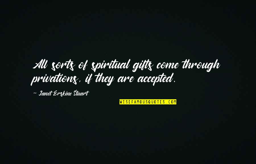 Oriundo Quotes By Janet Erskine Stuart: All sorts of spiritual gifts come through privations, Oriundo Quotes By Janet Erskine Stuart: All sorts of spiritual gifts come through privations,