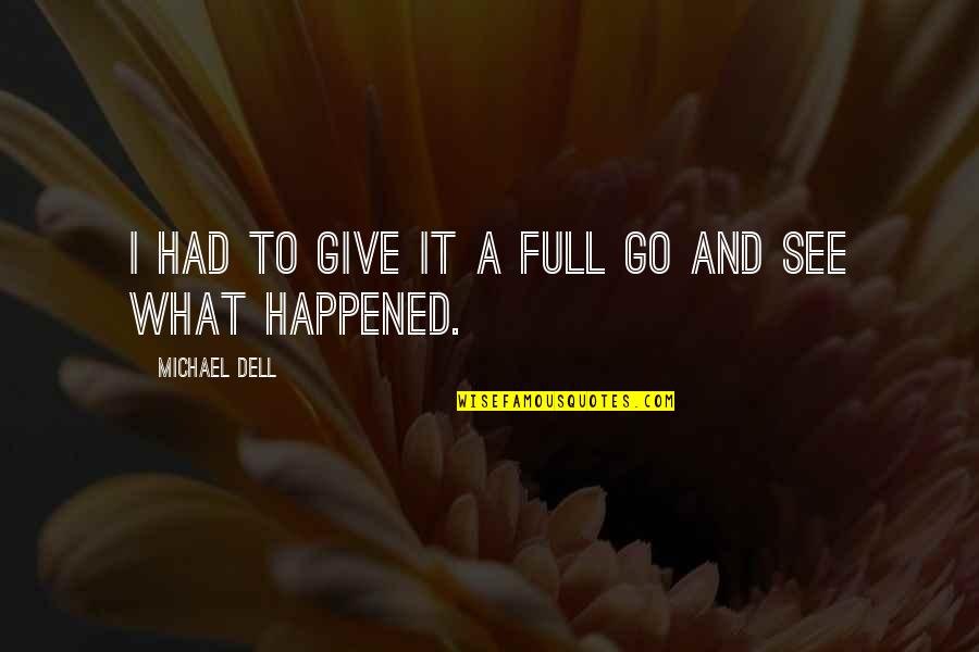 Oriundo Quotes By Michael Dell: I had to give it a full go Oriundo Quotes By Michael Dell: I had to give it a full go
