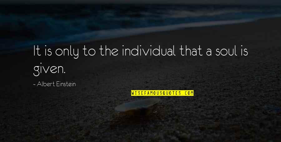 Oriza Quotes By Albert Einstein: It is only to the individual that a