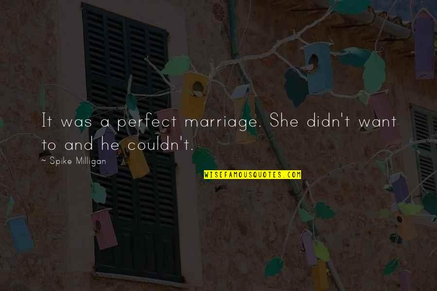 Orizont Predeal Quotes By Spike Milligan: It was a perfect marriage. She didn't want