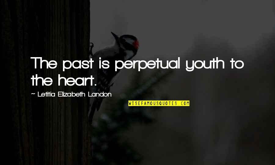 Orizonturi Crestine Quotes By Letitia Elizabeth Landon: The past is perpetual youth to the heart. Orizonturi Crestine Quotes By Letitia Elizabeth Landon: The past is perpetual youth to the heart.