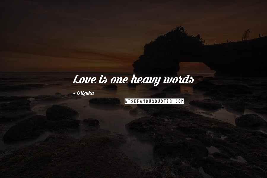 Orizuka quotes: Love is one heavy words