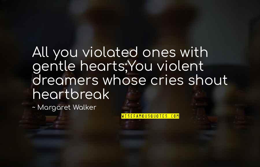 Orizzonte Della Quotes By Margaret Walker: All you violated ones with gentle hearts;You violent Orizzonte Della Quotes By Margaret Walker: All you violated ones with gentle hearts;You violent