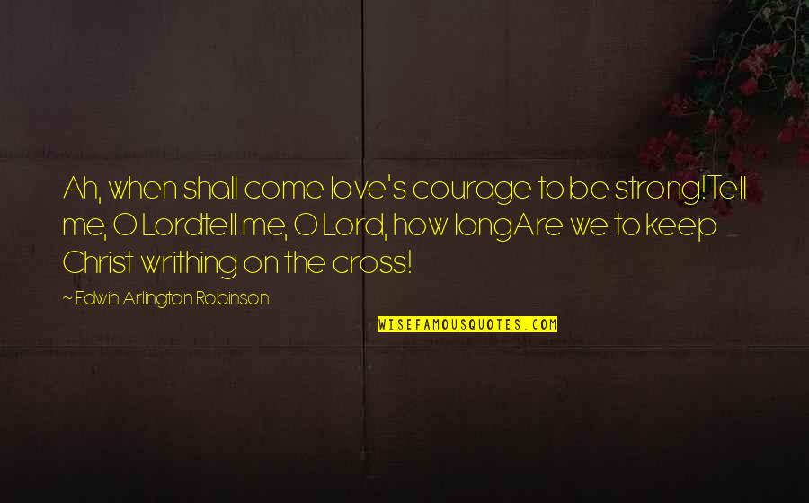 Orizzonte Shop Quotes By Edwin Arlington Robinson: Ah, when shall come love's courage to be Orizzonte Shop Quotes By Edwin Arlington Robinson: Ah, when shall come love's courage to be