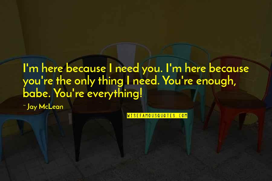 Orizzonte Shop Quotes By Jay McLean: I'm here because I need you. I'm here Orizzonte Shop Quotes By Jay McLean: I'm here because I need you. I'm here