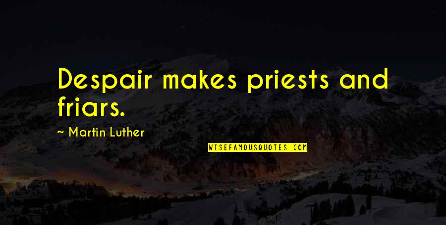 Orizzonti Cantiere Quotes By Martin Luther: Despair makes priests and friars.