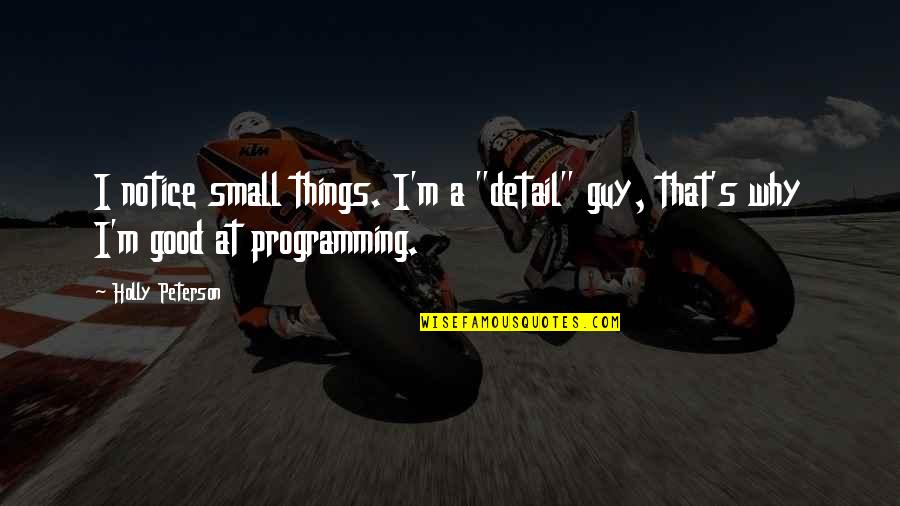 Orizzonti Letti Quotes By Holly Peterson: I notice small things. I'm a "detail" guy,