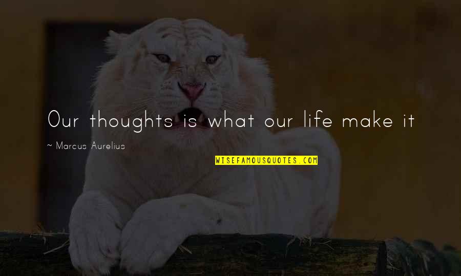 Orj Ngos Vide Indavide Quotes By Marcus Aurelius: Our thoughts is what our life make it Orj Ngos Vide Indavide Quotes By Marcus Aurelius: Our thoughts is what our life make it