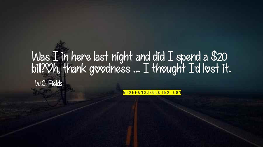 Orjen Quotes By W.C. Fields: Was I in here last night and did Orjen Quotes By W.C. Fields: Was I in here last night and did