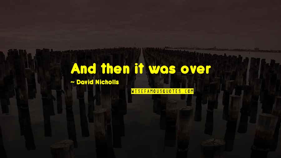 Orji Kalu Quotes By David Nicholls: And then it was over Orji Kalu Quotes By David Nicholls: And then it was over